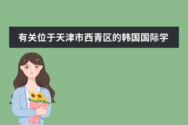 有关位于天津市西青区的韩国国际学校的问题 深圳共有几所国际学校