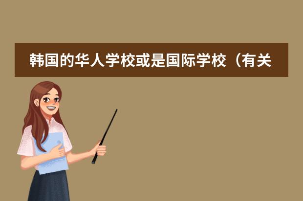 韩国的华人学校或是国际学校(有关位于天津市西青区的韩国国际学校的问题)