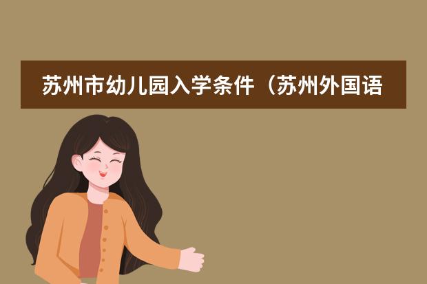 苏州市幼儿园入学条件(苏州外国语学校入学条件)