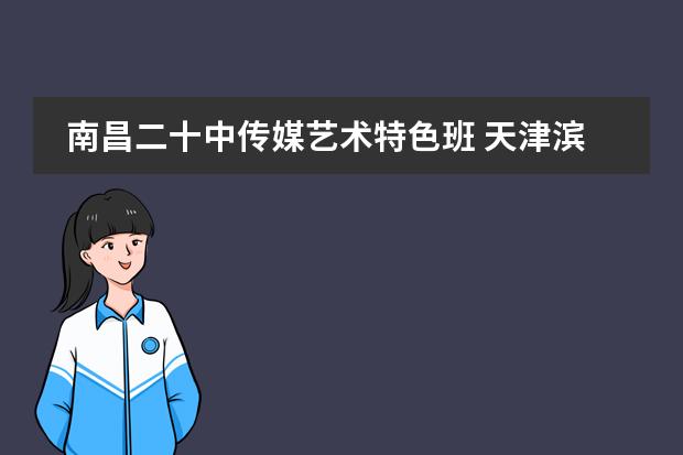 南昌二十中传媒艺术特色班 天津滨海职业学院是怎样的学校？