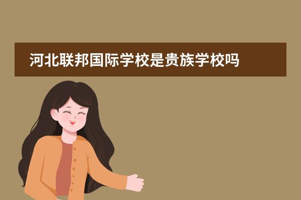 河北联邦国际学校是贵族学校吗