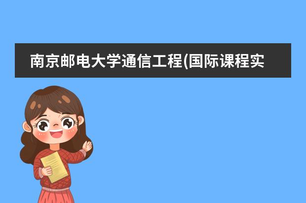 南京邮电大学通信工程(国际课程实验班)好吗？
