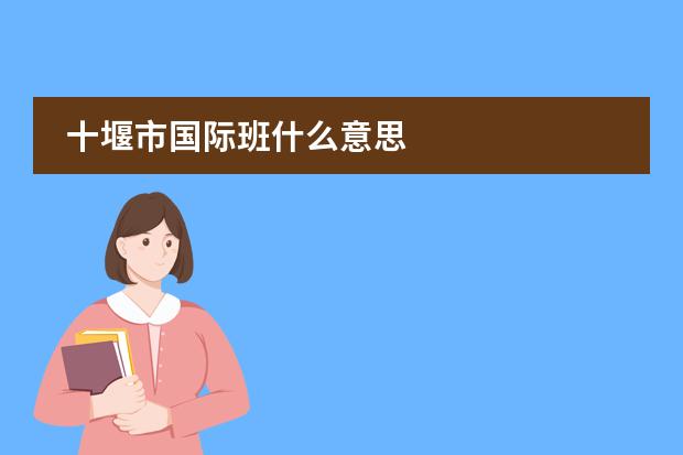 十堰市国际班什么意思