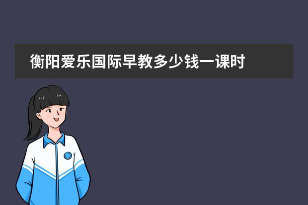 衡阳爱乐国际早教多少钱一课时