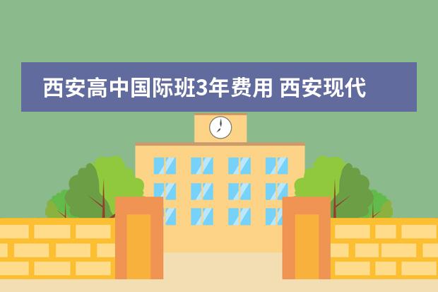 西安高中国际班3年费用 西安现代职业高中学费