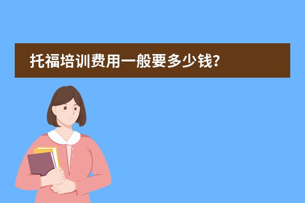 托福培训费用一般要多少钱?