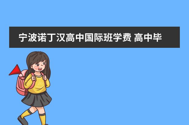 宁波诺丁汉高中国际班学费 高中毕业出国 中外合办出国(国内学校是一本或二本)的问题