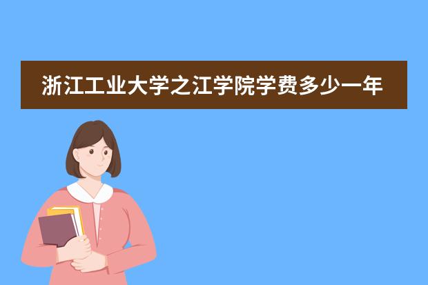 浙江工业大学之江学院学费多少一年