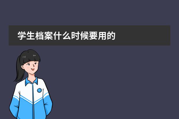 学生档案什么时候要用的