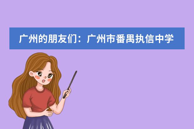 广州的朋友们：广州市番禺执信中学怎么样啊？各位帮帮忙吧