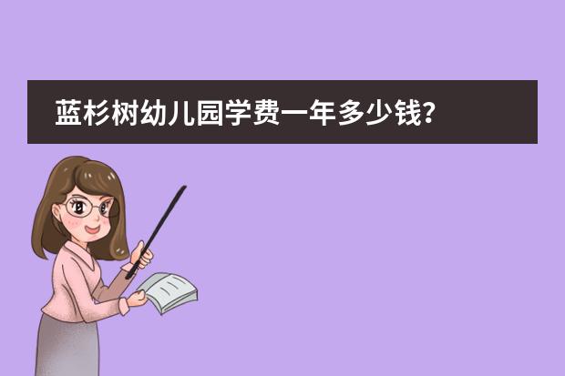 蓝杉树幼儿园学费一年多少钱?