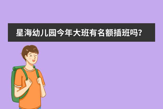 星海幼儿园今年大班有名额插班吗？