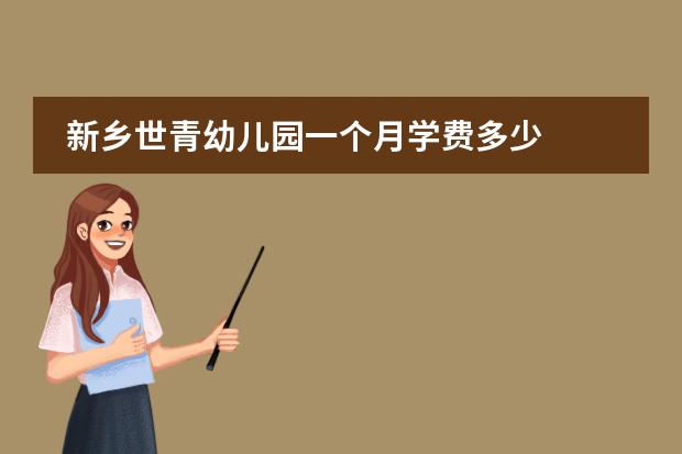 新乡世青幼儿园一个月学费多少
