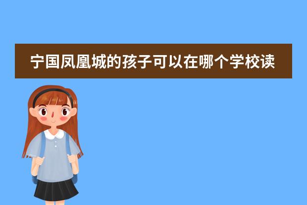 宁国凤凰城的孩子可以在哪个学校读书