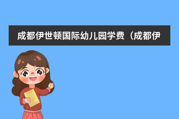 成都伊世顿国际幼儿园学费(成都伊世顿国际幼儿园学费)