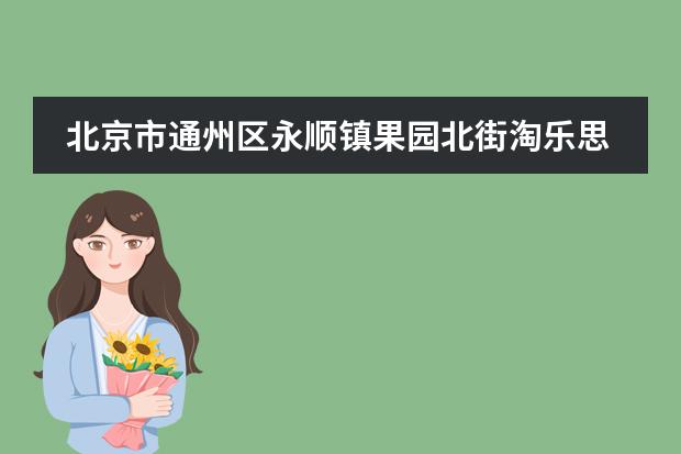 北京市通州区永顺镇果园北街淘乐思幼儿园的邮编是多少?