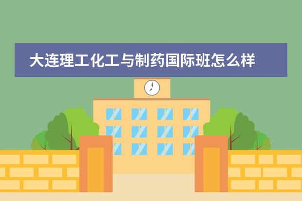 大连理工化工与制药国际班怎么样