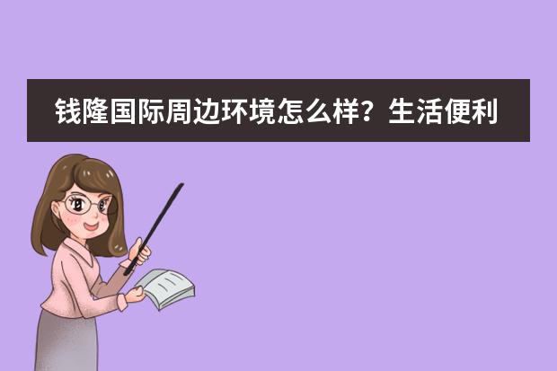 钱隆国际周边环境怎么样?生活便利吗?