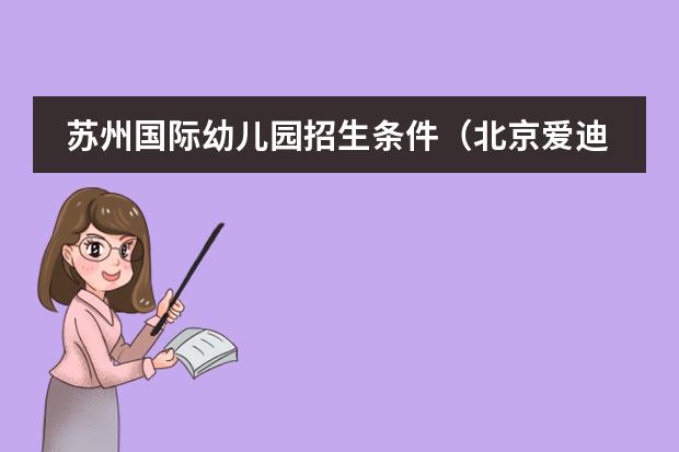 苏州国际幼儿园招生条件(北京爱迪国际学校招生简章(附课程、学费))