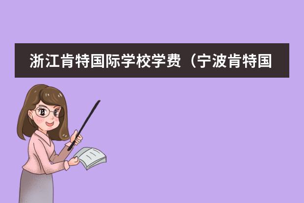 浙江肯特国际学校学费(宁波肯特国际学校学费)