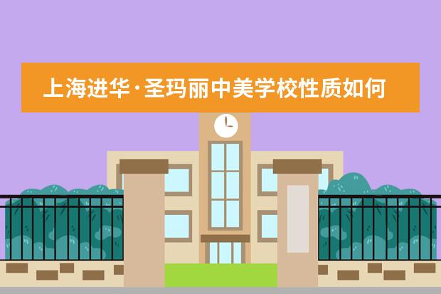 上海进华&middot;圣玛丽中美学校性质如何  学校简介