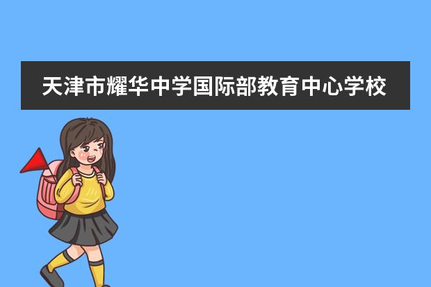 天津市耀华中学国际部教育中心学校性质如何  学校简介