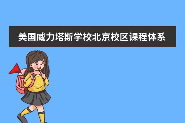 美国威力塔斯学校北京校区课程体系是什么