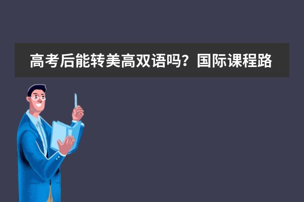高考后能转美高双语吗?国际课程路径